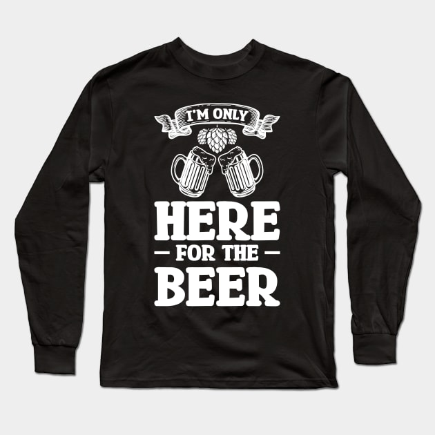 I'm only here for the beer - Funny Hilarious Meme Satire Simple Black and White Beer Lover Gifts Presents Quotes Sayings Long Sleeve T-Shirt by Arish Van Designs